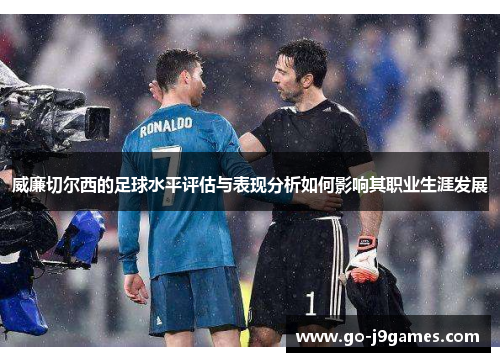 威廉切尔西的足球水平评估与表现分析如何影响其职业生涯发展