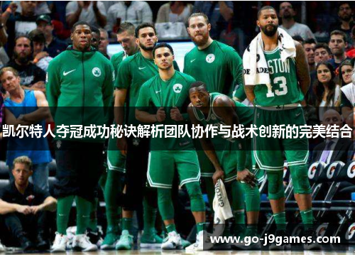 凯尔特人夺冠成功秘诀解析团队协作与战术创新的完美结合