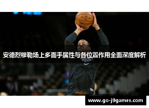 安德烈穆勒场上多面手属性与各位置作用全面深度解析