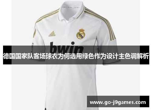德国国家队客场球衣为何选用绿色作为设计主色调解析