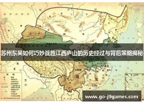苏州东吴如何巧妙战胜江西庐山的历史经过与背后策略揭秘