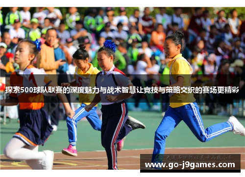 探索500球队联赛的深度魅力与战术智慧让竞技与策略交织的赛场更精彩