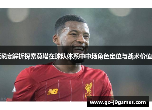 深度解析探索莫塔在球队体系中中场角色定位与战术价值 深度解析探索莫塔在球队体系中中场角色定位与战术价值