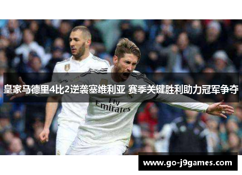 皇家马德里4比2逆袭塞维利亚 赛季关键胜利助力冠军争夺