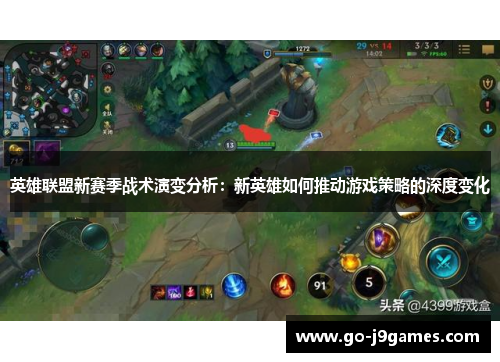 英雄联盟新赛季战术演变分析:新英雄如何推动游戏策略的深度变化 英雄联盟新赛季战术演变分析:新英雄如何推动游戏策略的深度变化