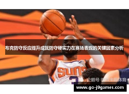 布克防守反应提升成就防守硬实力在赛场表现的关键因素分析