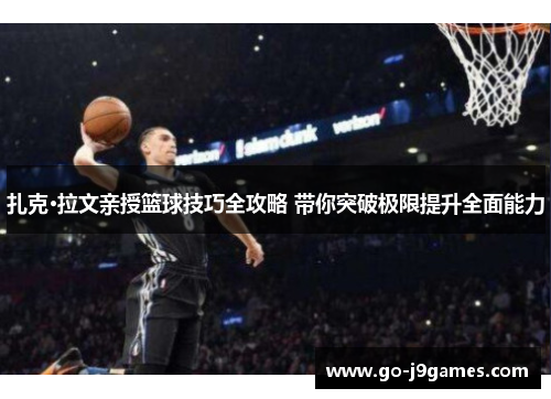 扎克·拉文亲授篮球技巧全攻略 带你突破极限提升全面能力