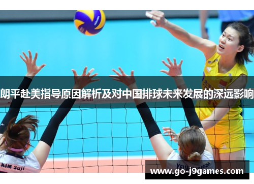 朗平赴美指导原因解析及对中国排球未来发展的深远影响