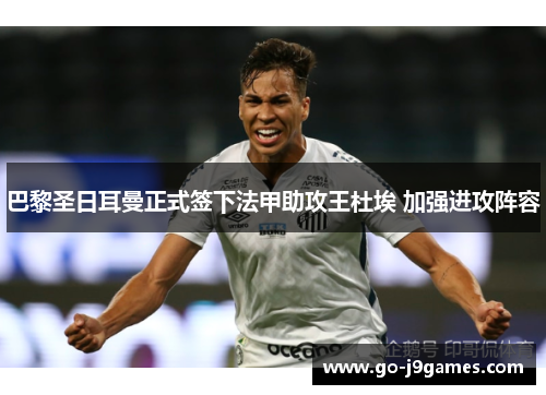 巴黎圣日耳曼正式签下法甲助攻王杜埃 加强进攻阵容