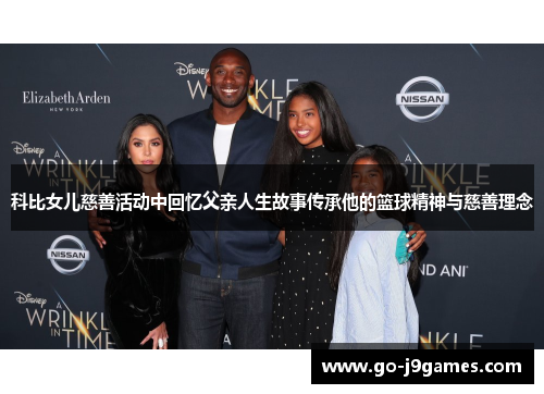 科比女儿慈善活动中回忆父亲人生故事传承他的篮球精神与慈善理念