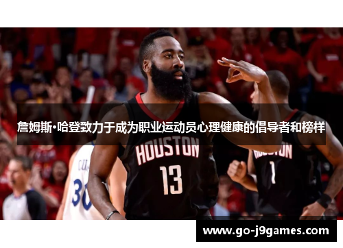 詹姆斯·哈登致力于成为职业运动员心理健康的倡导者和榜样 詹姆斯·哈登致力于成为职业运动员心理健康的倡导者和榜样